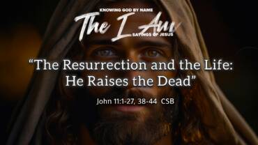 “The Resurrection and the Life: He Raises the Dead”