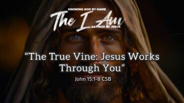 “The True Vine: Jesus Works Through You”